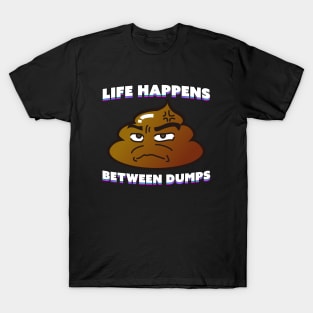 Life Happens Between Dumps T-Shirt